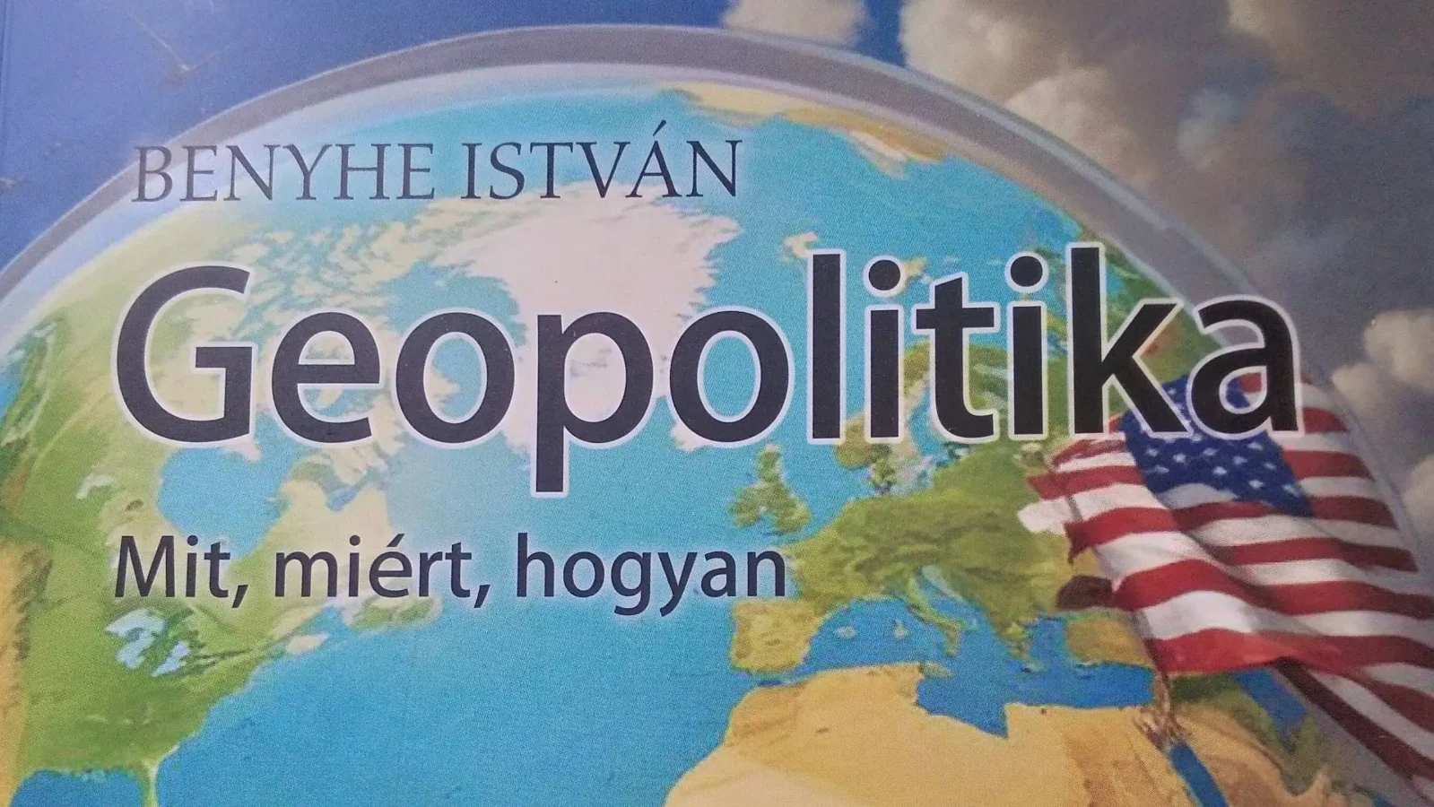 A helyes geopolitikai gondolkodás a sikeres gazdaság és politika alapfeltétele I.